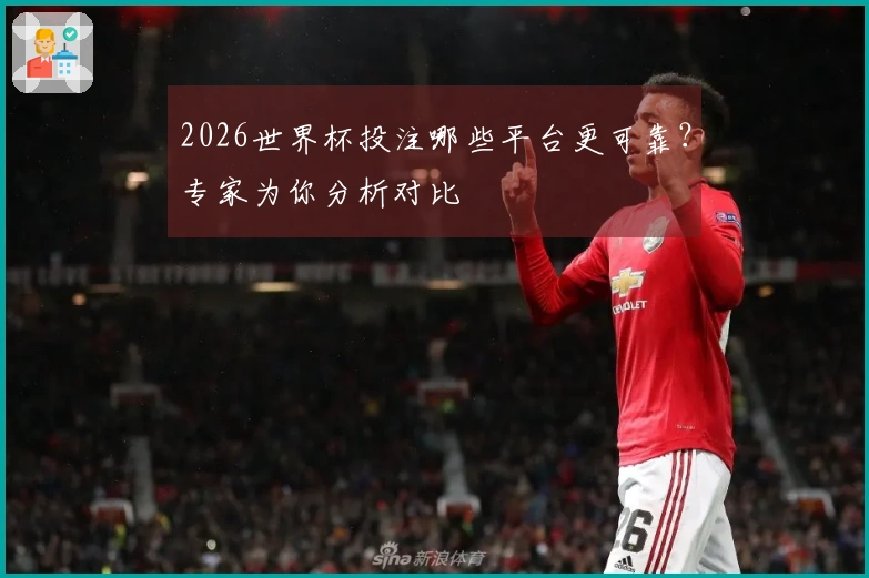 2026世界杯投注哪些平台更可靠？专家为你分析对比