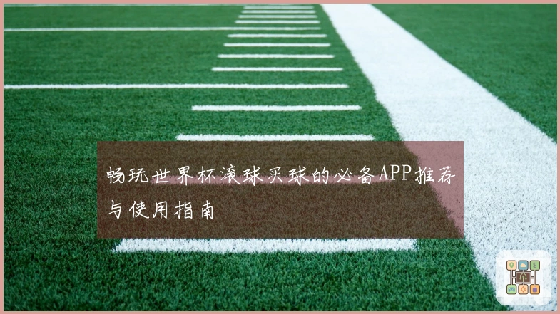 畅玩世界杯滚球买球的必备APP推荐与使用指南