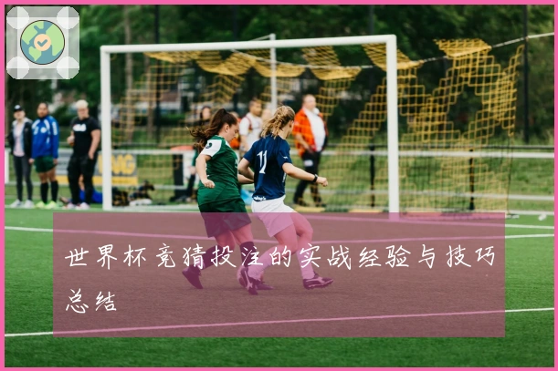 世界杯竞猜投注的实战经验与技巧总结