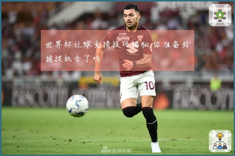 世界杯让球竞猜技巧揭秘 你准备好捕捉机会了吗